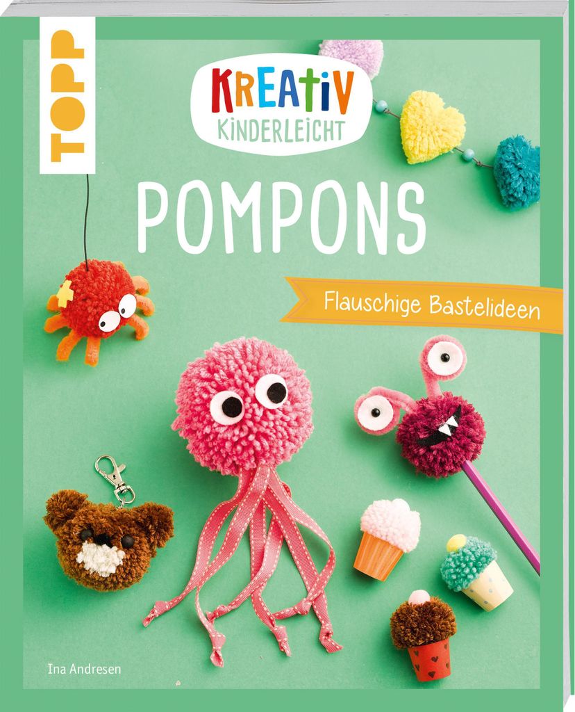 Kreativ kinderleicht Pompons: Flauschige Bastelideen zum Spielen und Spaß haben