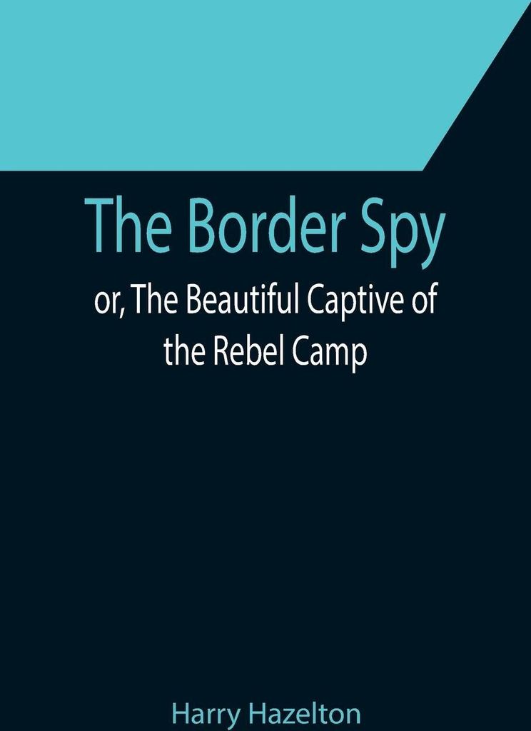 The Border Spy; or, The Beautiful Captive of the Rebel Camp