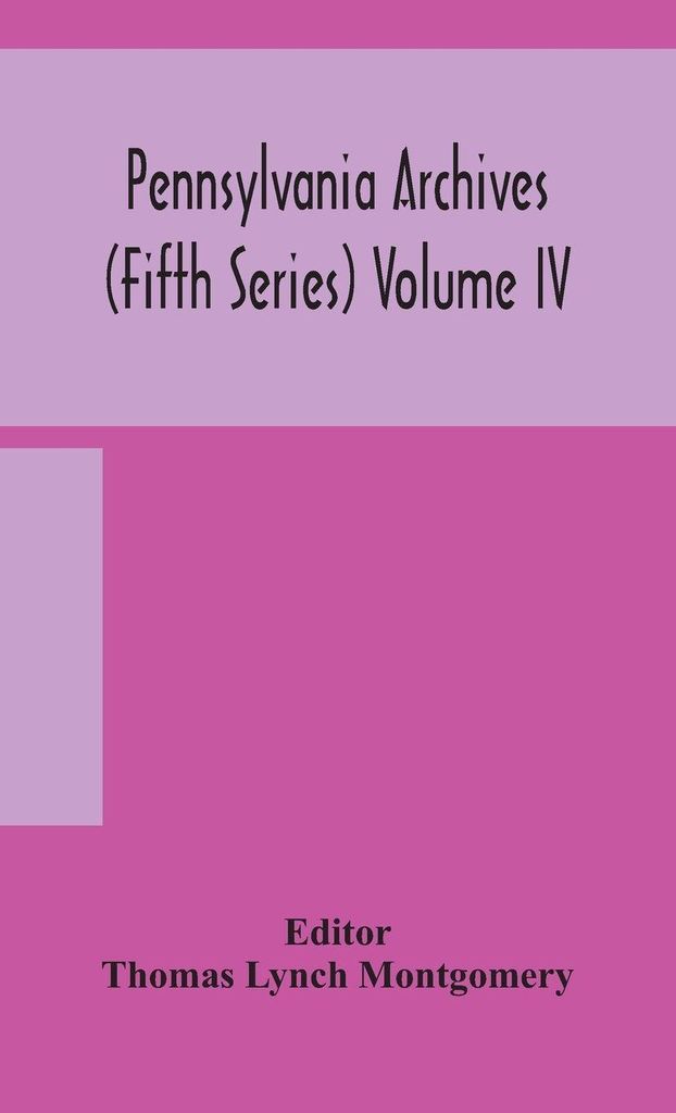 Pennsylvania Archives (Fifth Series) Volume Iv