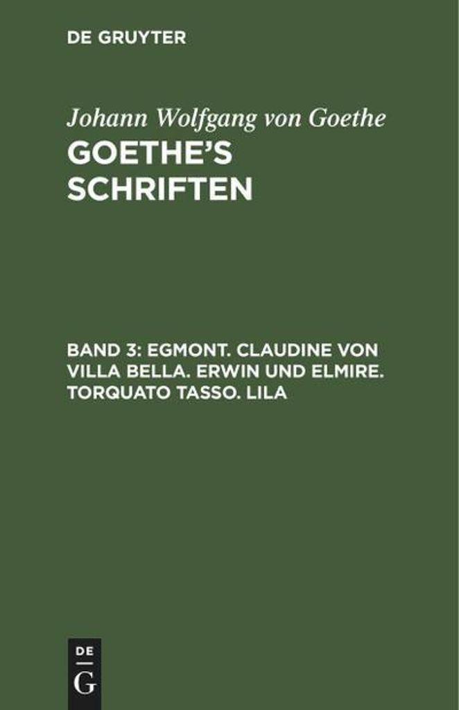 Egmont. Claudine von Villa Bella. Erwin und Elmire. Torquato Tasso. Lila