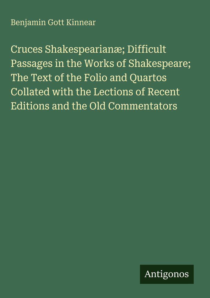 Cruces Shakespearianæ Difficult Passages in the Works of Shakespeare The Text of the Folio and Quartos Collated with the Lections of Recent Editio...