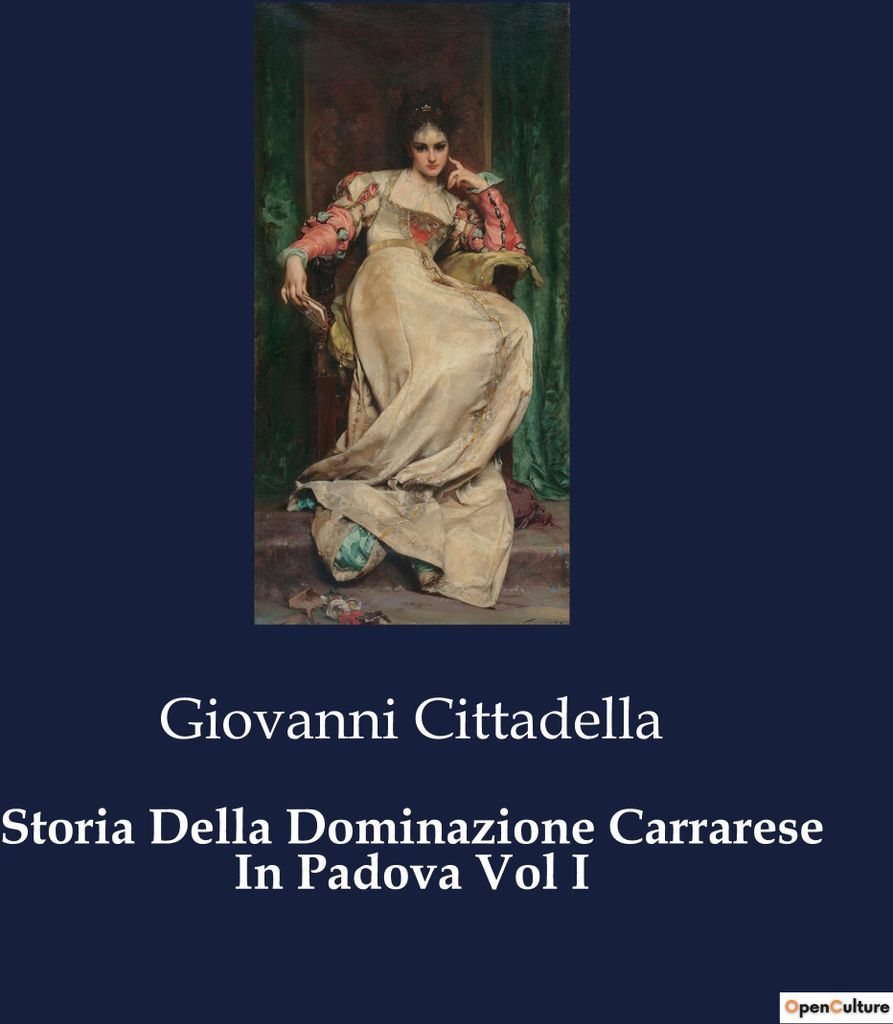 Storia Della Dominazione Carrarese In Padova Vol I