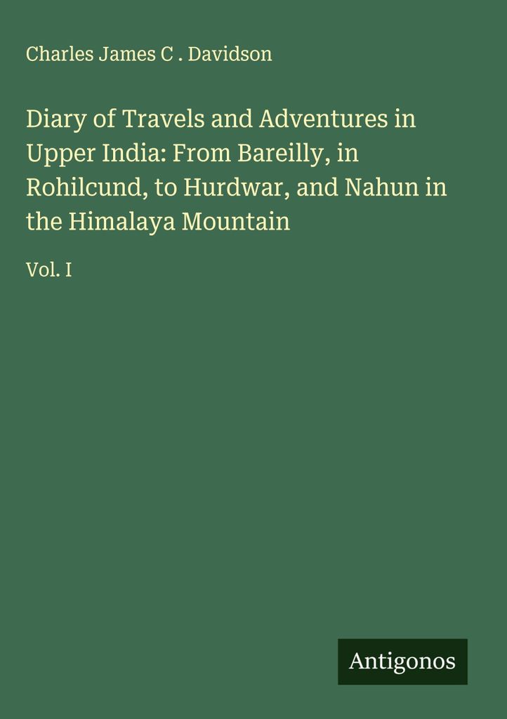 Tagebuch von Reisen und Abenteuern in Oberindien: Von Bareilly, in Rohilcund, nach Hurdwar, und Nahun im Himalaya Gebirge