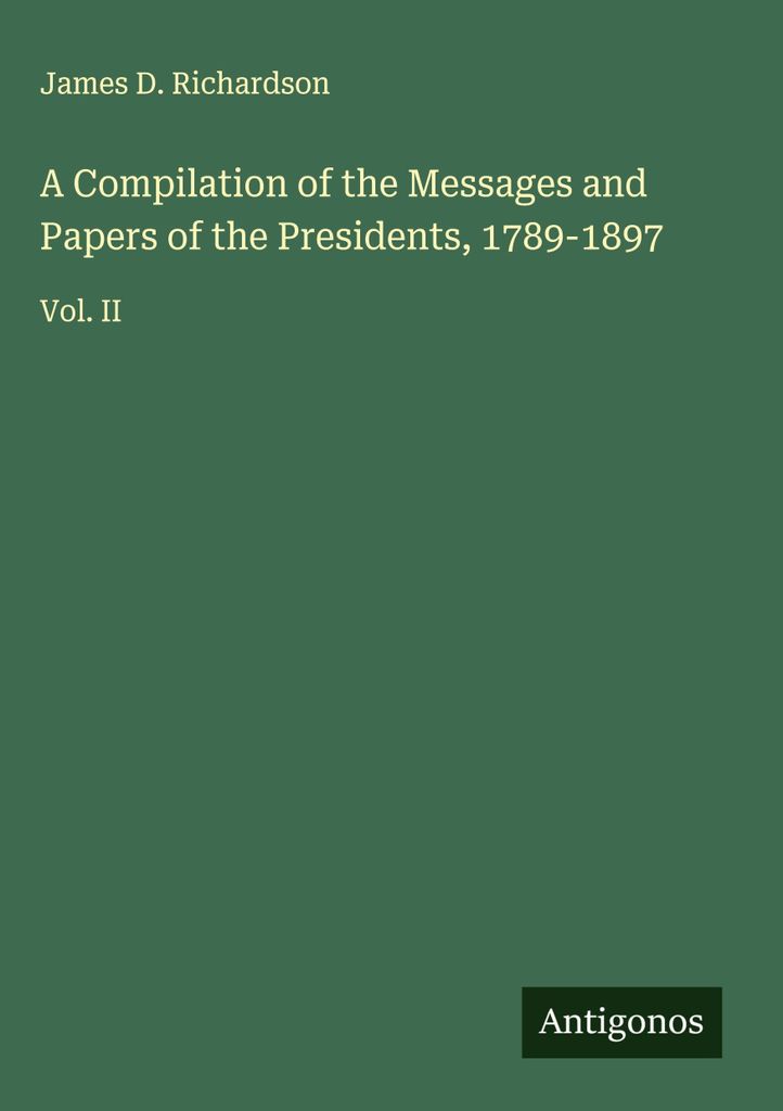 Eine Zusammenstellung der Botschaften und Papiere der Präsidenten, 1789-1897