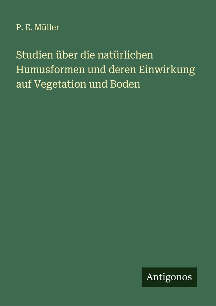 Studien über die natürlichen Humusformen und deren Einwirkung auf Vegetation und Boden