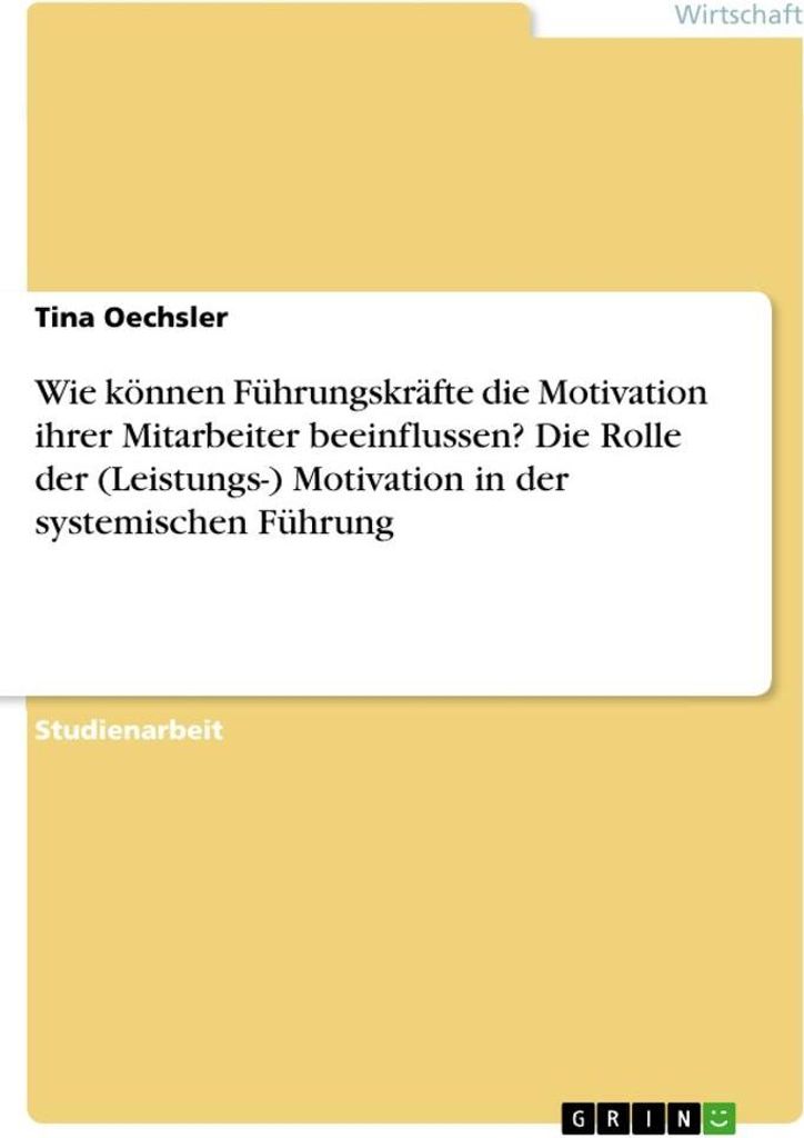 Wie können Führungskräfte die Motivation ihrer Mitarbeiter beeinflussen? Die Rolle der (Leistungs-) Motivation in der systemischen Führung