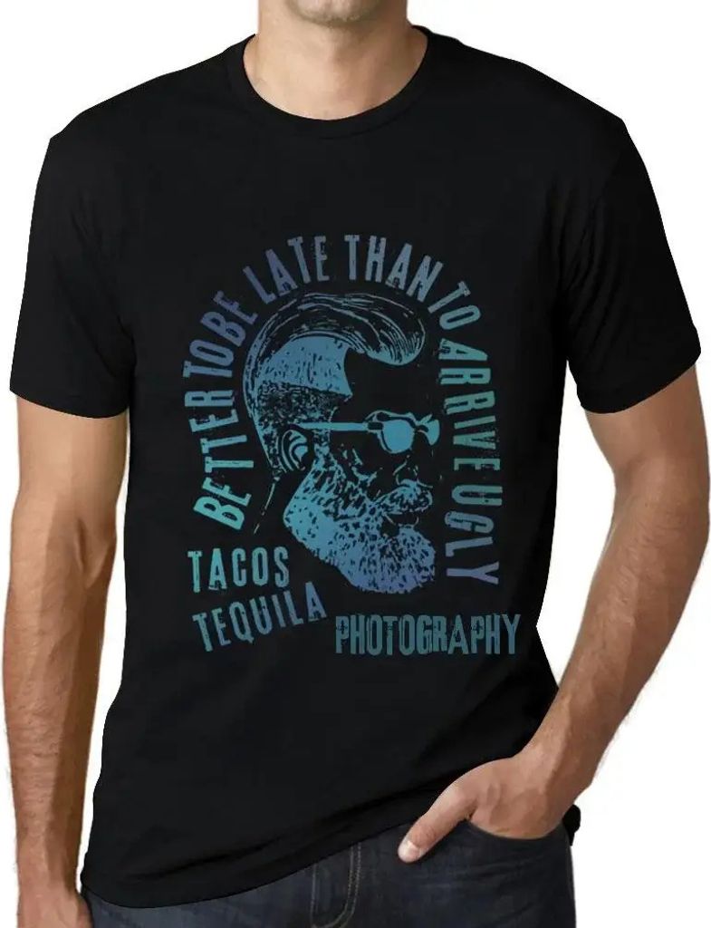 Herren Grafik T-Shirt Besser zu spät kommen als hässlich ankommen Tacos Tequila und Fotografie – Better To Be Late Than To Arrive Ugly Tacos Te...