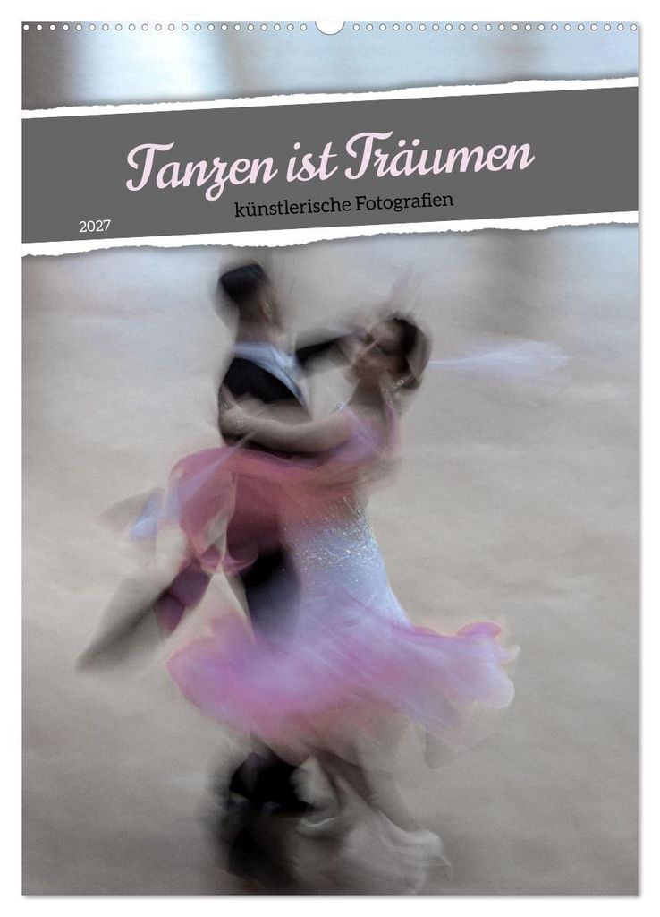 Tanzen ist Träumen (Wandkalender 2027 DIN A2 hoch), CALVENDO Monatskalender