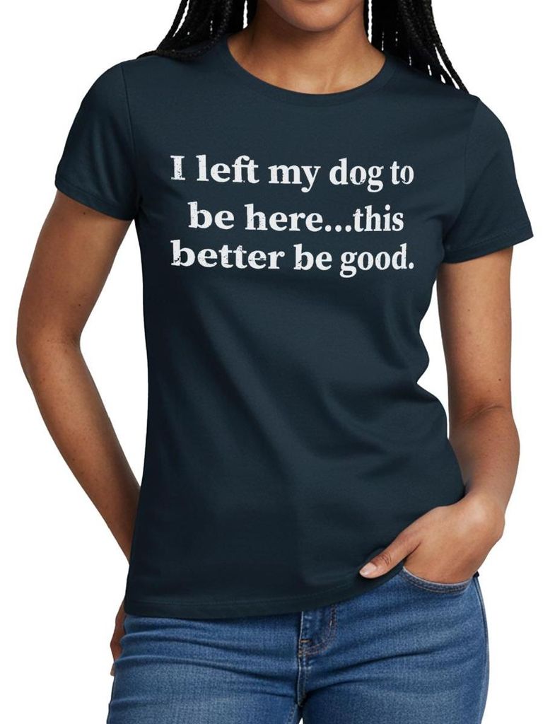 Spreadshirt I Let My Dog To Be Here This Better Be Good Frauen T-Shirt, XXL, Navy