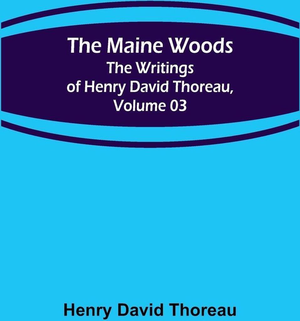 The Maine Woods; The Writings of Henry David Thoreau, Volume 03