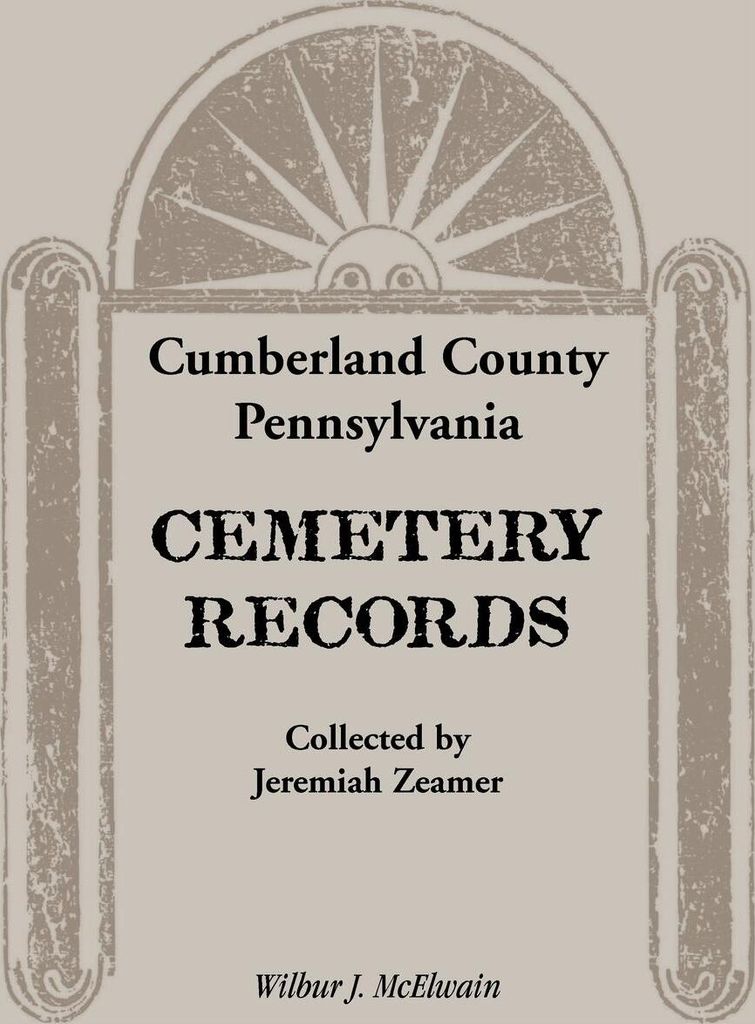 Cumberland County, Pennsylvania Cemetery Records Collected by Jeremiah Zeamer