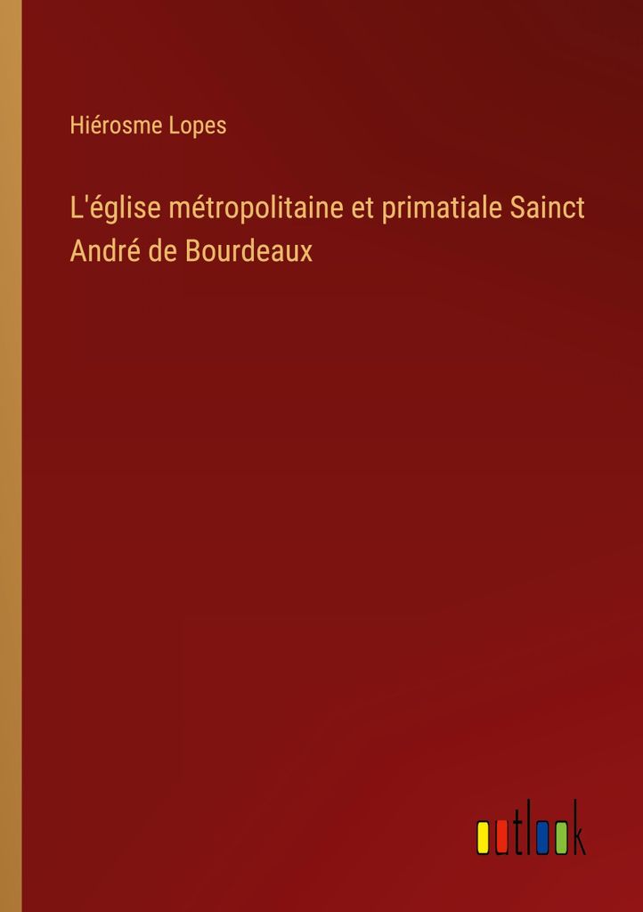 L'église métropolitaine et primatiale Sainct André de Bourdeaux