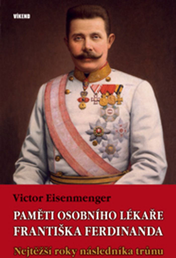 Paměti osobního lékaře Františka Ferdinanda - Nejtěžší roky následníka trůnu (Eisenmenger Victor)