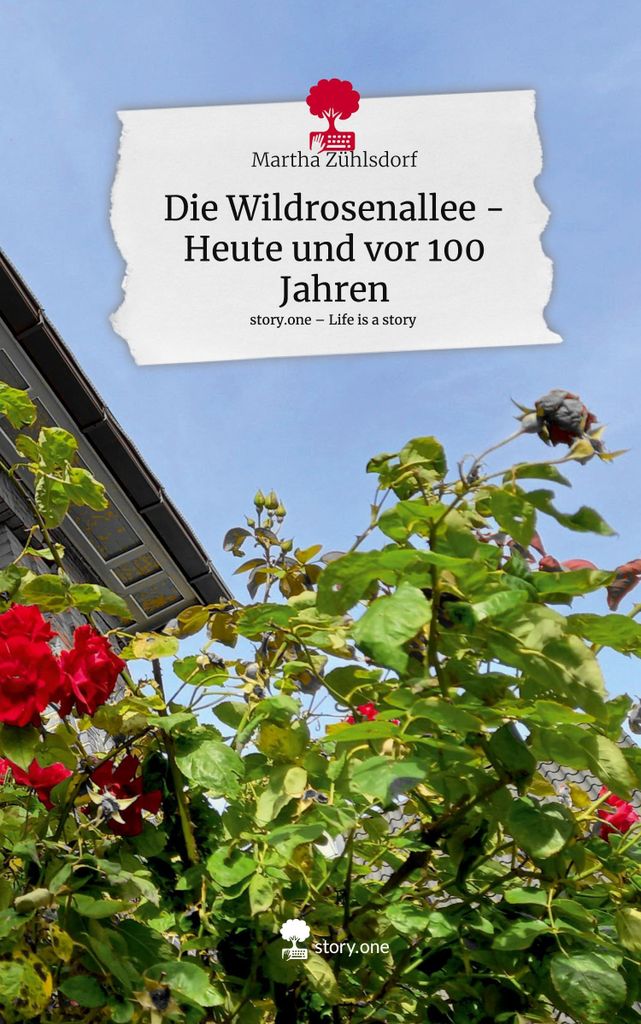 Die Wildrosenallee - Heute und vor 100 Jahren. Life is a Story - story.one