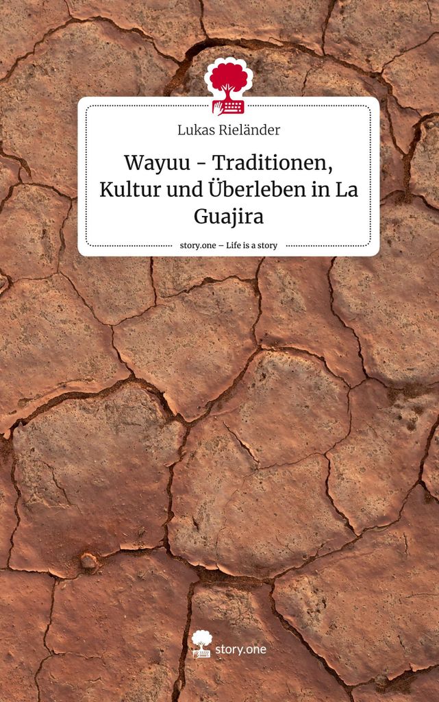 Wayuu - Traditionen, Kultur und Überleben in La Guajira. Life is a Story - story.one
