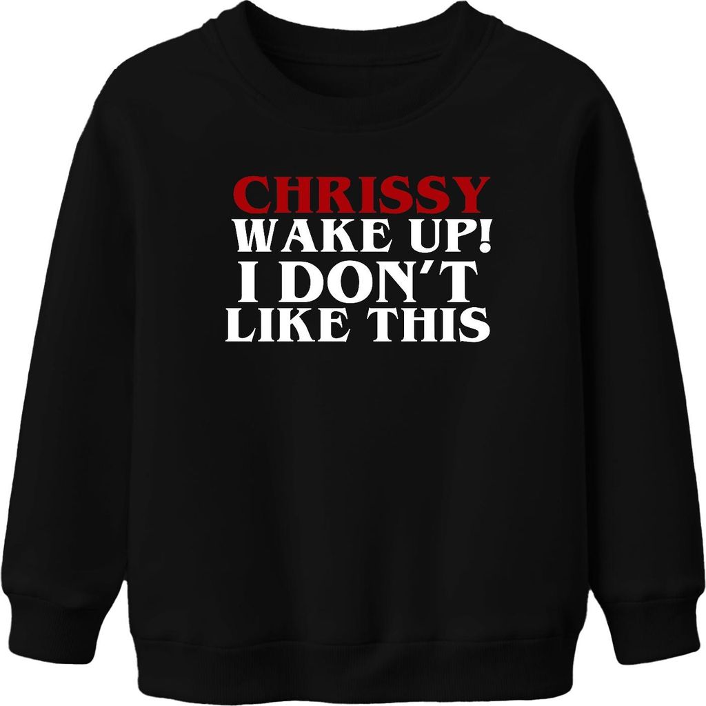 Chrissy Wake Up I Don't Like This lustig Geschenk Geburtstag Uni Kinder Sweatshirt Pullover, Schwarz, 104