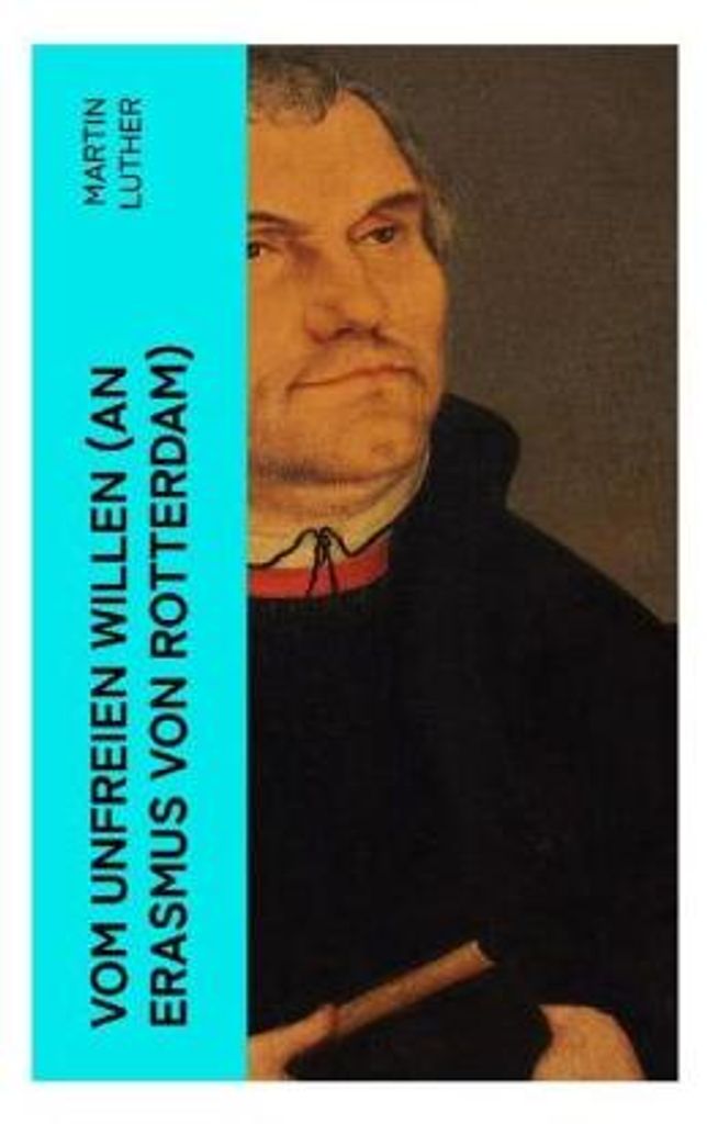 Vom unfreien Willen (An Erasmus von Rotterdam)