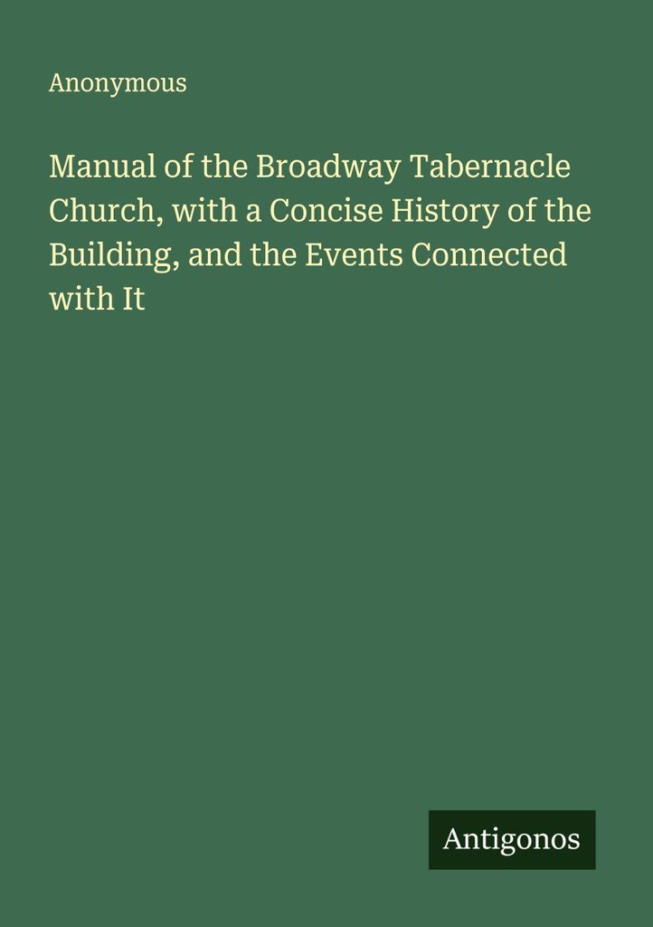 Manual of the Broadway Tabernacle Church, with a Concise History of the Building, and the Events Connected with It