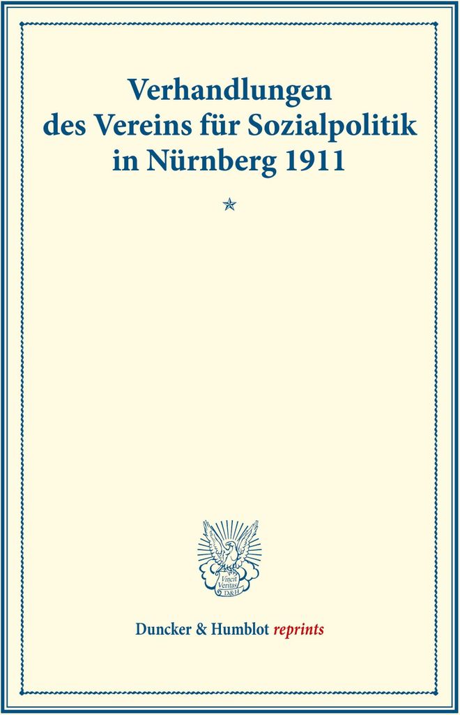 Verhandlungen des Vereins für Sozialpolitik in Nürnberg 1911. I. Fragen der Gemeindebesteuerung - II. Probleme der Arbeiterpsychologie.