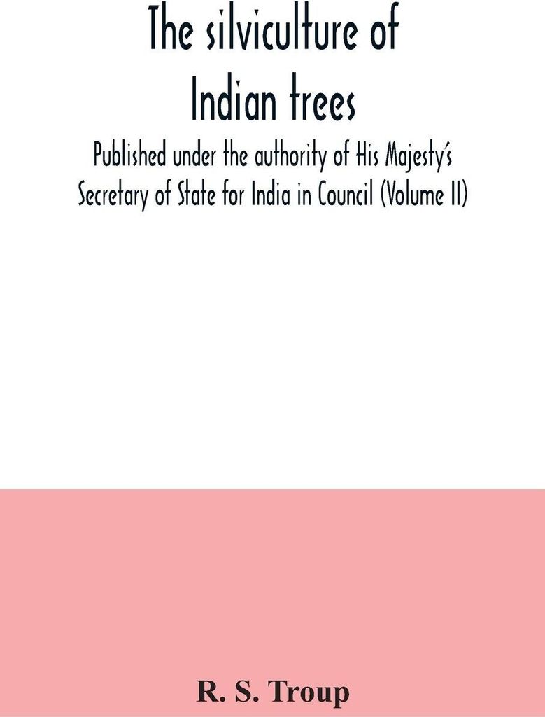 The silviculture of Indian trees. Published under the authority of His Majesty's Secretary of State for India in Council (Volume II)