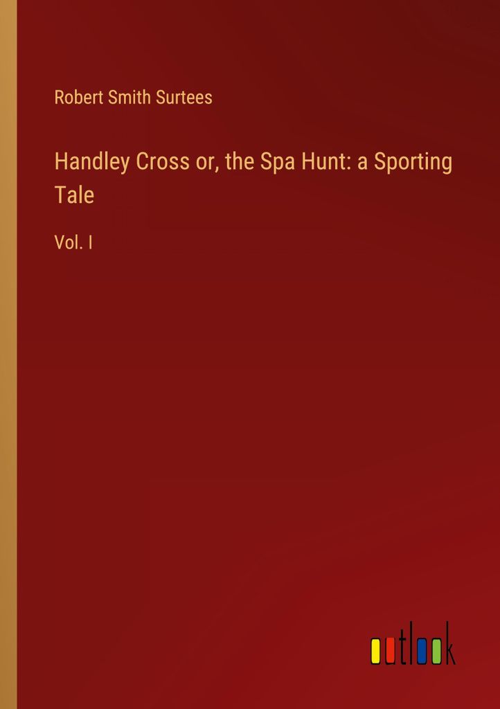 Handley Cross or, the Spa Hunt: a Sporting Tale