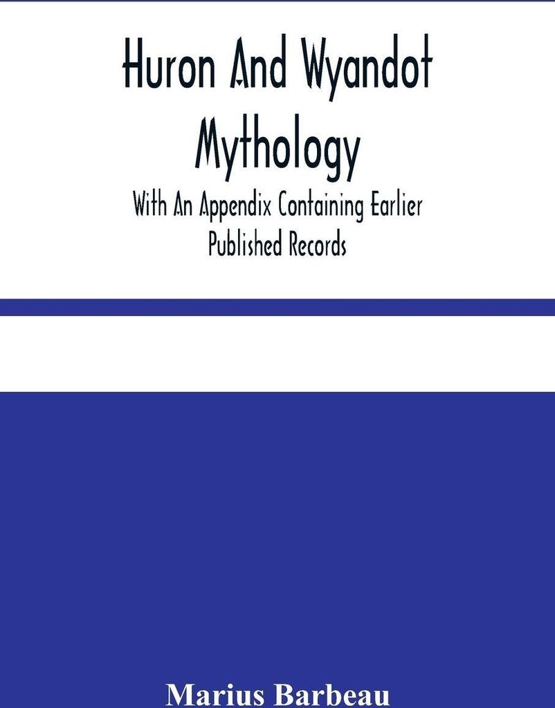 Huron And Wyandot Mythology, With An Appendix Containing Earlier Published Records