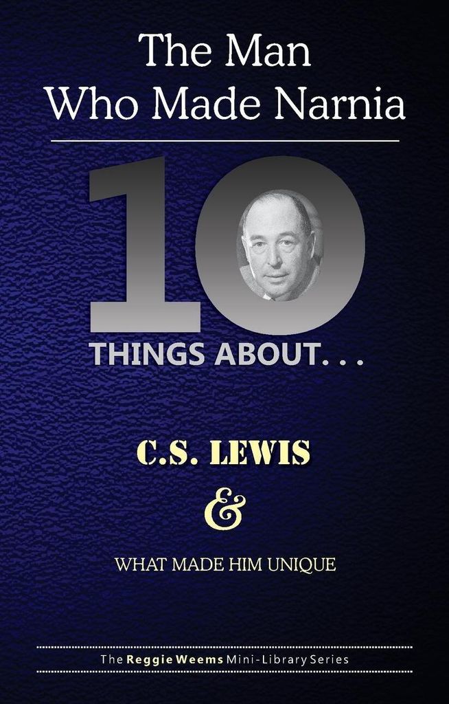 Ten Things About. . . C.S. Lewis and What Made Him Unique