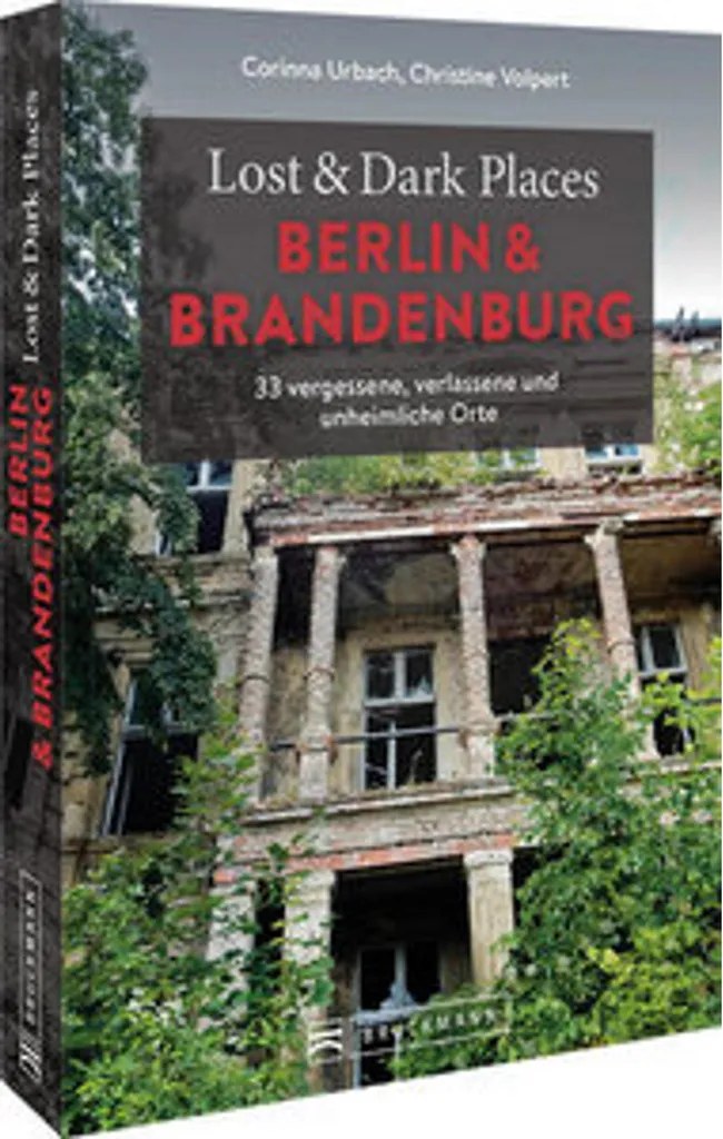 Lost & Dark Places Berlin und Brandenburg : Guide des Lieux Abandonnés