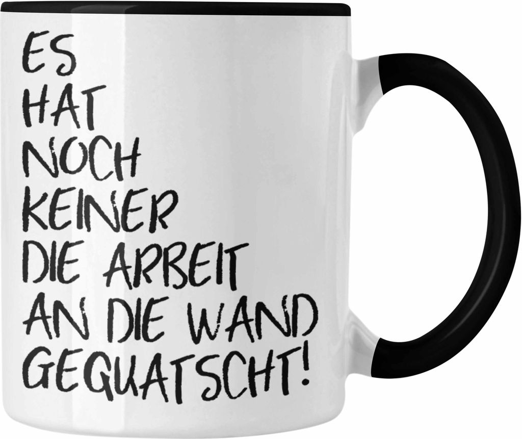 Trendation - Lustige Tasse Spruch Sprüche Es Hat Noch Niemand Die Arbeit An Die Wand Gequatscht Büro Kollegin Kollege Humor (Schwarz)