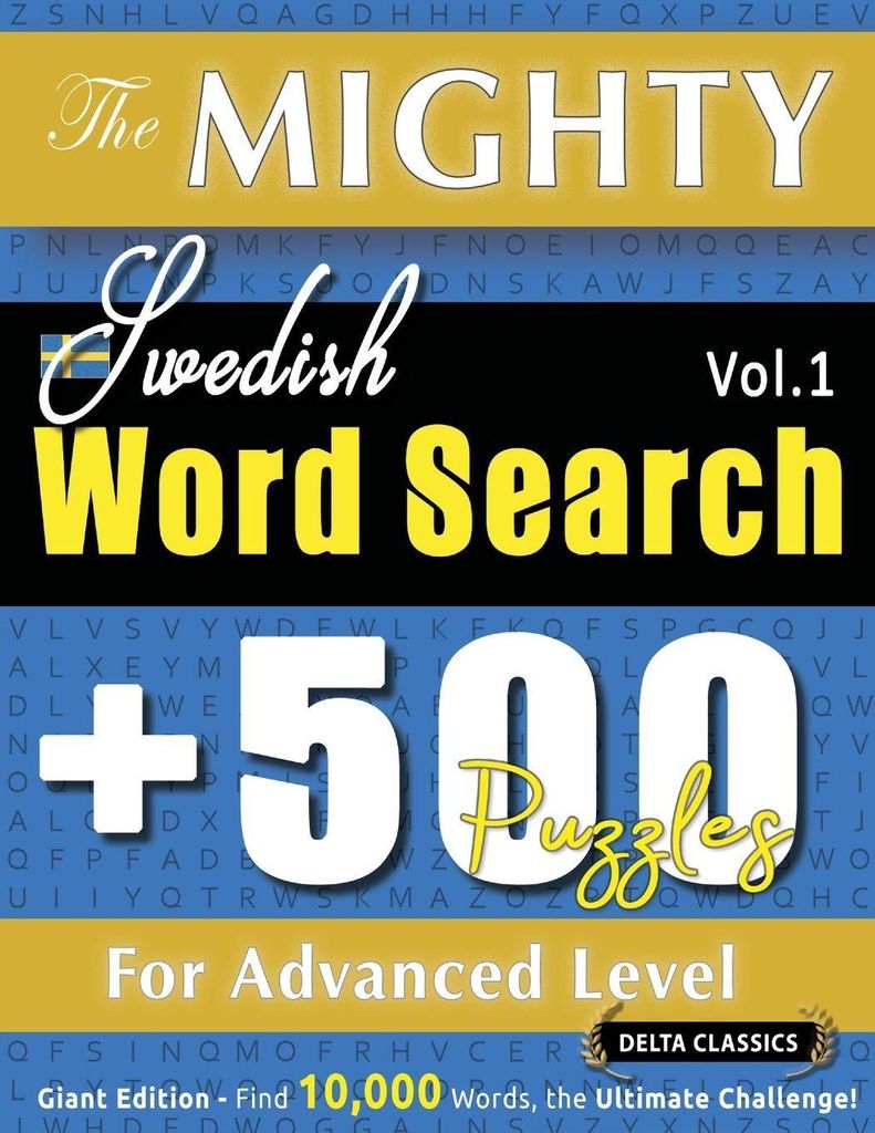The Mighty Swedish Word Search - 500 Puzzles For Advanced Level - Delta Classics - Giant Edition - Find 10,000 Words, The Ultimate Challenge!