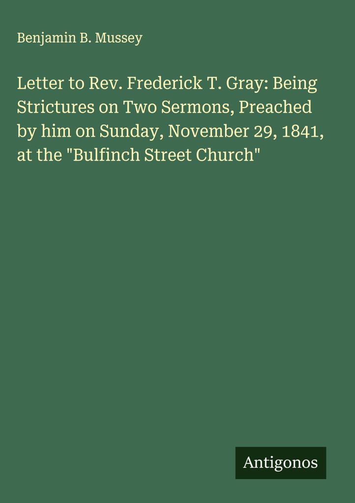 Brief an Pfarrer Frederick T. Gray: Bemerkungen zu zwei Predigten, die er am Sonntag, dem 29. November 1841, in der Kirche in der Bulfinch Street g...