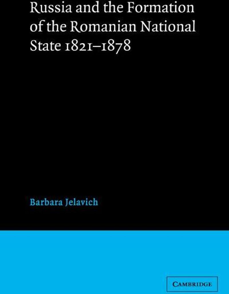 Russia and the Formation of the Romanian National State, 1821 1878