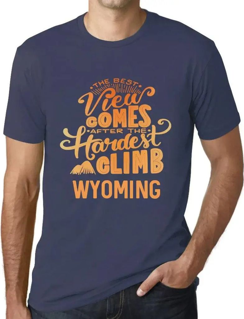 Herren Grafik T-Shirt Die beste Aussicht kommt nach der schwersten Bergbesteigung in Wyoming – The Best View Comes After Hardest Mountain Climb