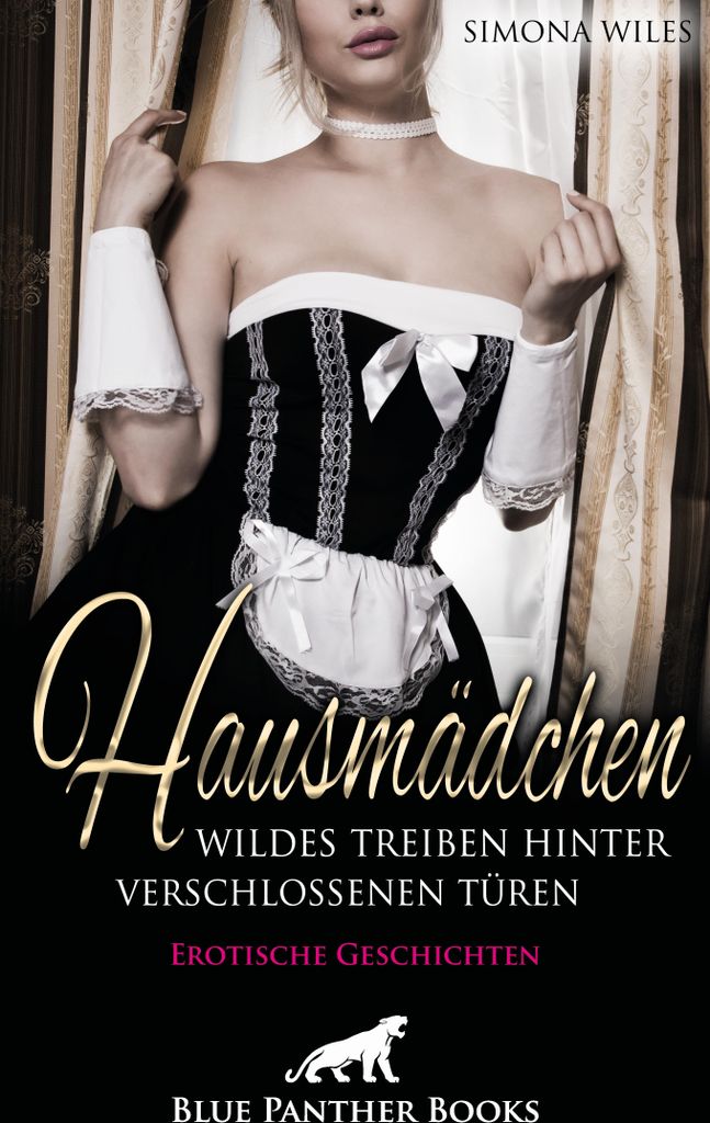 Hausmädchen - Wildes Treiben hinter verschlossenen Türen - Erotische Geschichten