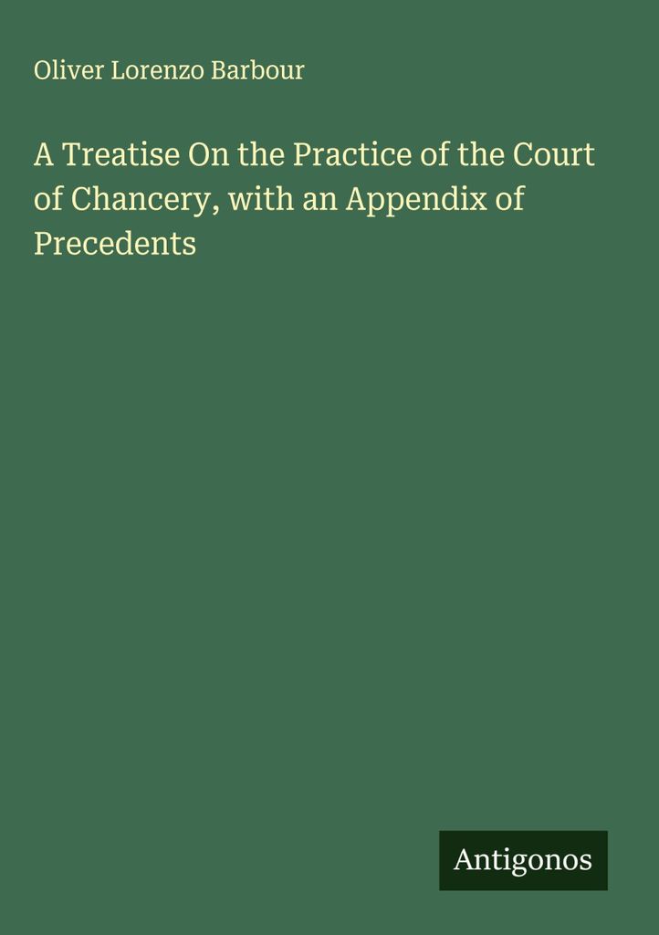 Eine Abhandlung über die Praxis des Court of Chancery, mit einem Anhang von Präzedenzfällen