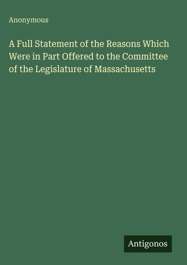 Eine vollständige Erklärung der Gründe, die dem Ausschuss der Legislative von Massachusetts zum Teil vorgetragen wurden