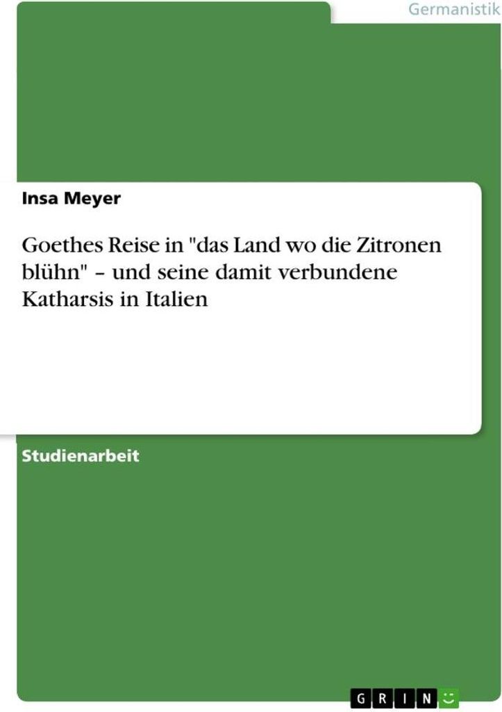 Goethes Reise in "das Land wo die Zitronen blühn" - und seine damit verbundene Katharsis in Italien