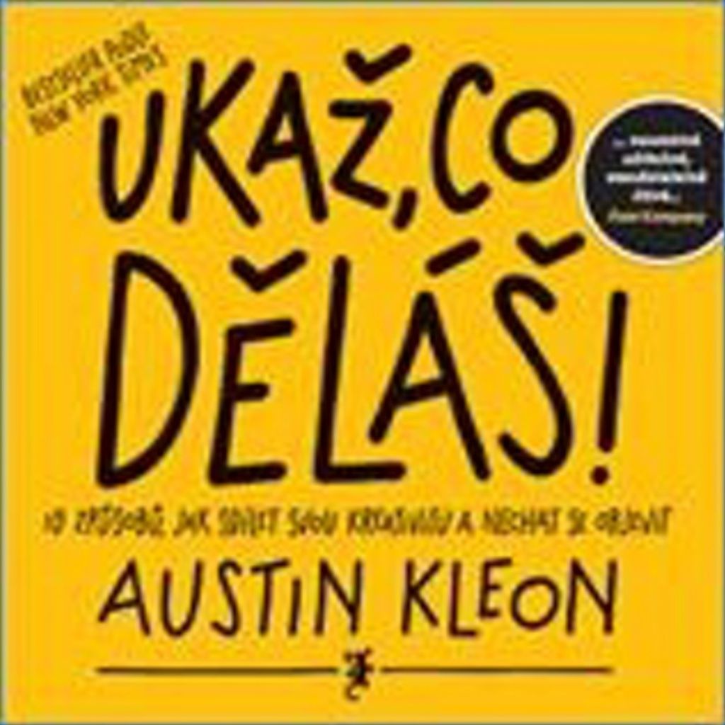 Ukaž, co děláš! 10 způsobů, jak sdílet svou kreativitu a nechat se objevit | Austin Kleon