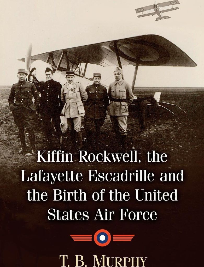 Kiffin Rockwell, the Lafayette Escadrille and the Birth of the United States Air Force