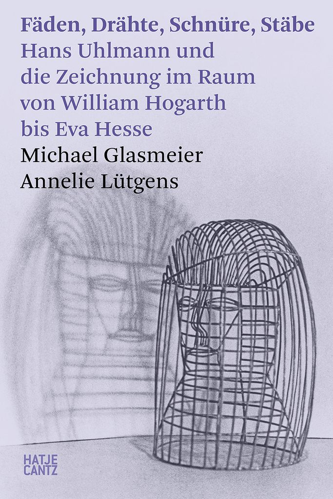 Fäden, Drähte, Schnüre, Stäbe. Hans Uhlmann und die Zeichnung im Raum - Kunstgeschichte der modernen Skulptur