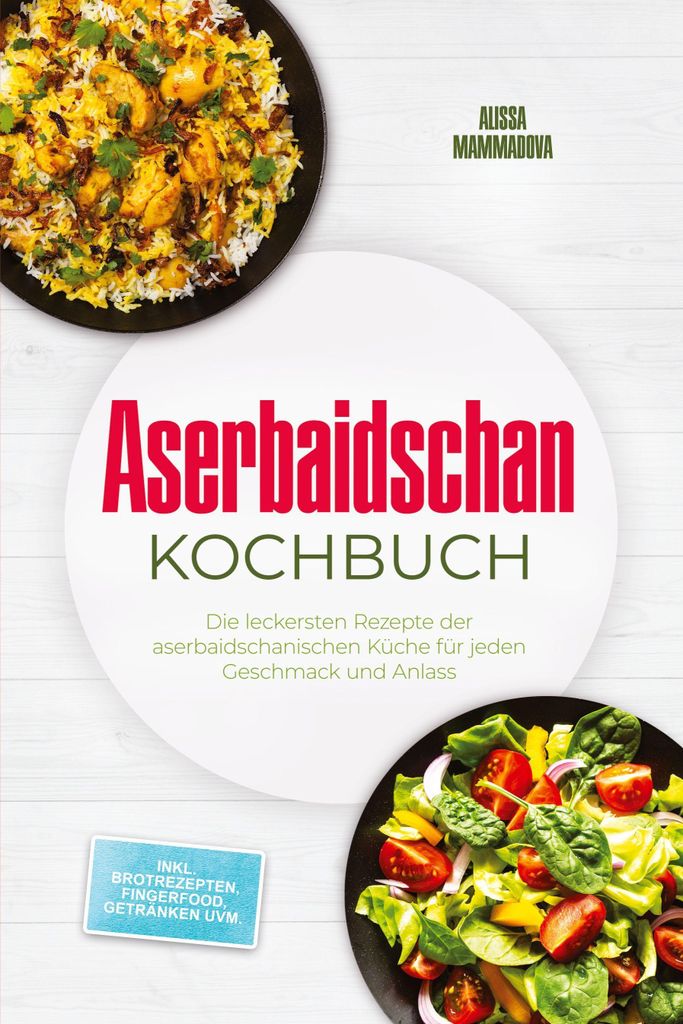 Aserbaidschan Kochbuch: Die leckersten Rezepte der aserbaidschanischen Küche für jeden Geschmack und Anlass - inkl. Brot