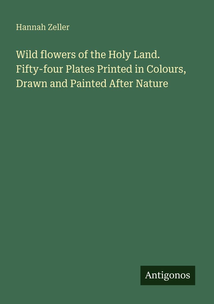 Wild flowers of the Holy Land. Fifty-four Plates Printed in Colours, Drawn and Painted After Nature