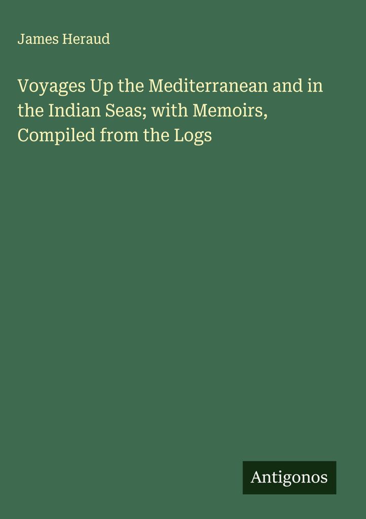 Voyages Up the Mediterranean and in the Indian Seas; with Memoirs, Compiled from the Logs