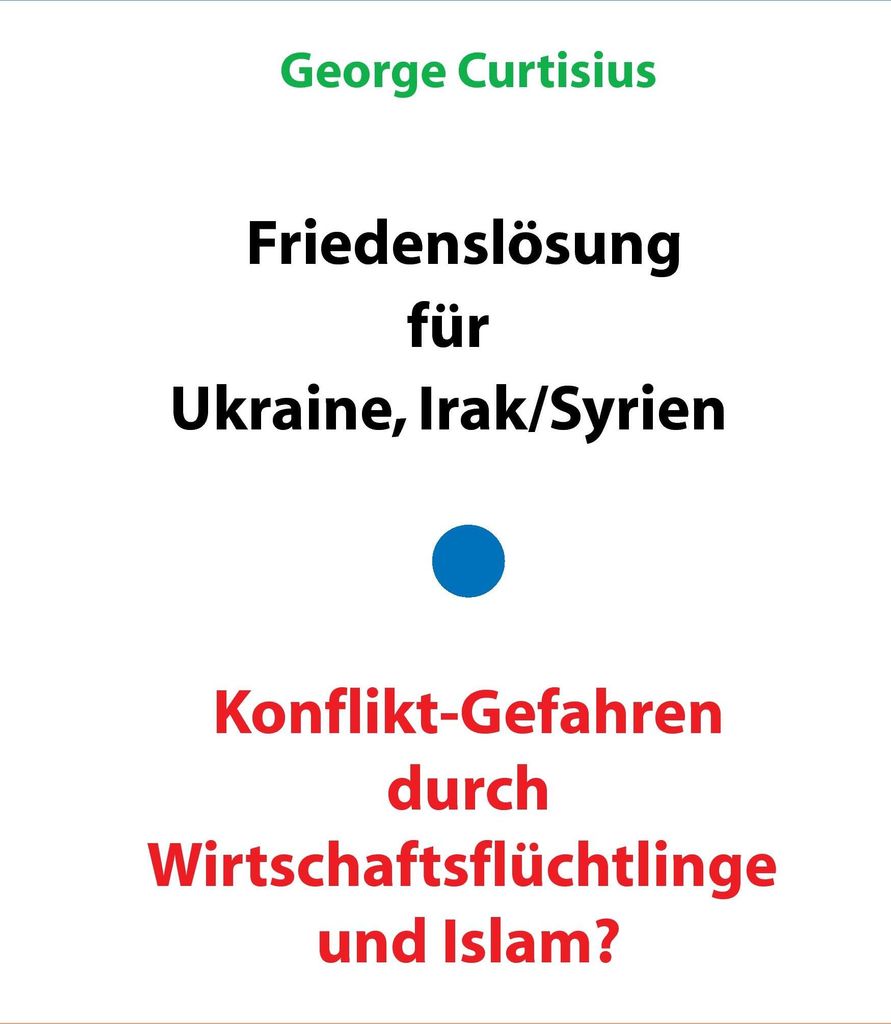 Friedenslösung für Ukraine und Irak/Syrien - Konflikt-Gefahren durch Wirtschaftsflüchtlinge und Islam?