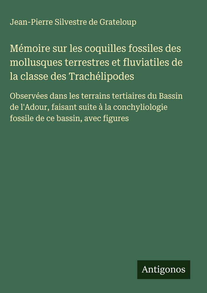 Mémoire sur les coquilles fossiles des mollusques terrestres et fluviatiles de la classe des Trachélipodes