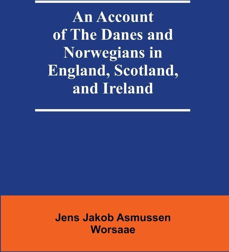 An Account Of The Danes And Norwegians In England, Scotland, And Ireland