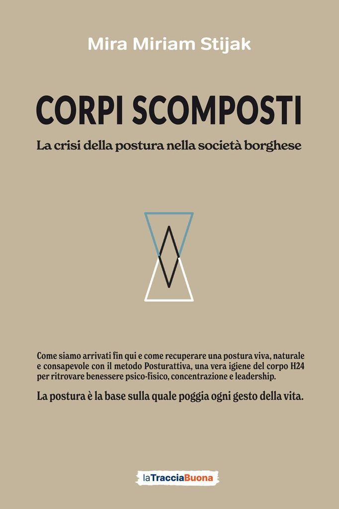 Corpi scomposti. La crisi della postura nella società borghese. Come siamo arrivati fin qui e come recuperare una postura viva, naturale e consape...