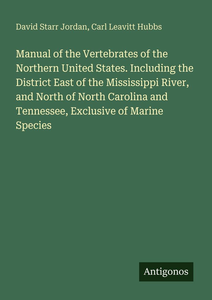 Manual of the Vertebrates of the Northern United States. Including the District East of the Mississippi River, and North of North Carolina and Tenn...