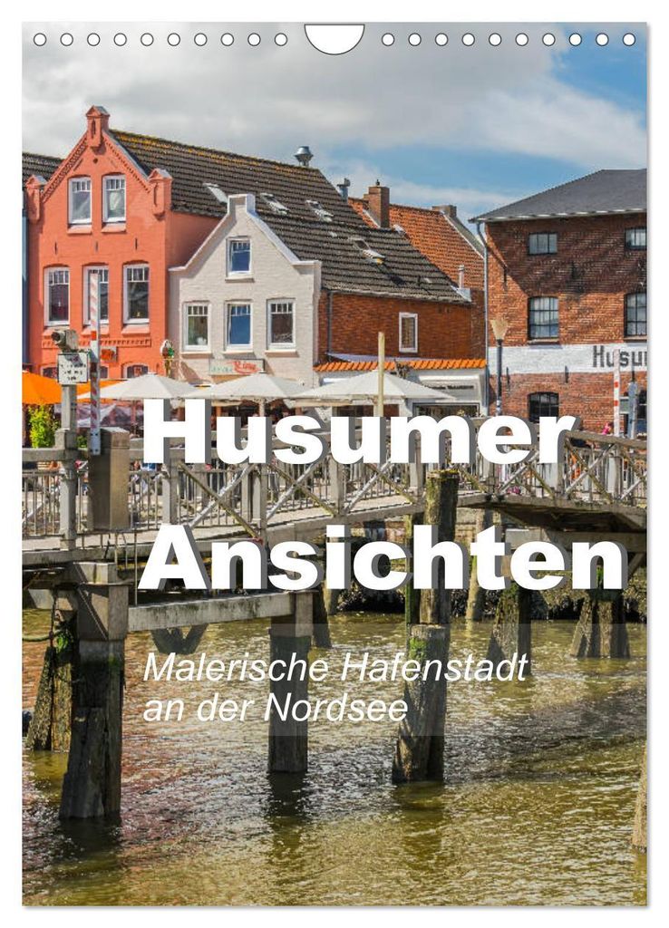 Husumer Ansichten, malerische Hafenstadt an der Nordsee (Wandkalender 2027 DIN A4 hoch), CALVENDO Monatskalender