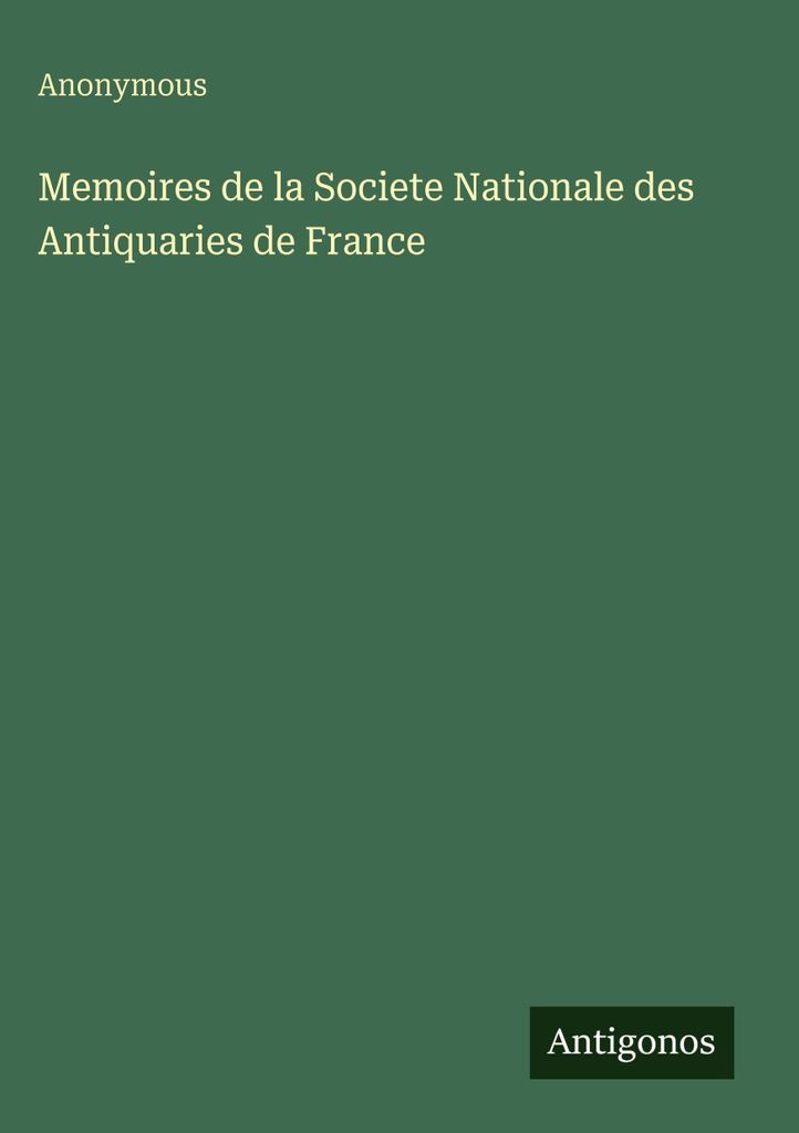 Memoires de la Societe Nationale des Antiquaries de France (Erinnerungen der Nationalen Gesellschaft der Antiquitäten in Frankreich)